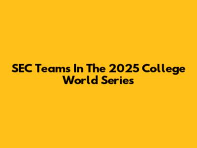 SEC Teams In The 2025 College World Series