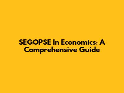 SEGOPSE In Economics: A Comprehensive Guide