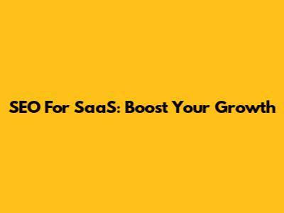 SEO For SaaS: Boost Your Growth