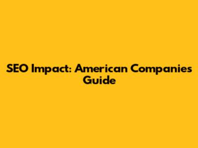 SEO Impact: American Companies Guide