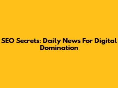 SEO Secrets: Daily News For Digital Domination
