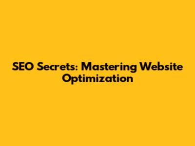 SEO Secrets: Mastering Website Optimization