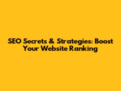 SEO Secrets & Strategies: Boost Your Website Ranking