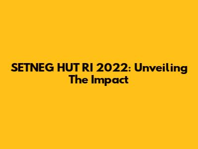 SETNEG HUT RI 2022: Unveiling The Impact