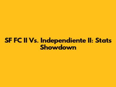 SF FC II Vs. Independiente II: Stats Showdown