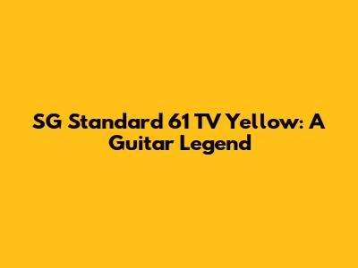 SG Standard '61 TV Yellow: A Guitar Legend