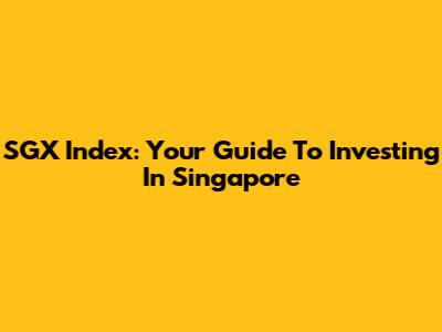 SGX Index: Your Guide To Investing In Singapore