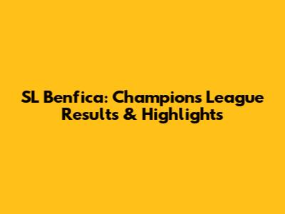 SL Benfica: Champions League Results & Highlights