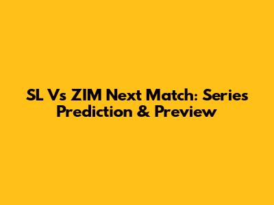 SL Vs ZIM Next Match: Series Prediction & Preview