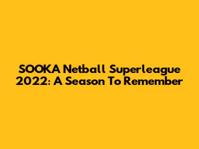 SOOKA Netball Superleague 2022: A Season To Remember