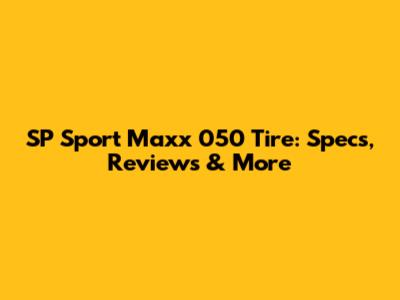 SP Sport Maxx 050 Tire: Specs, Reviews & More