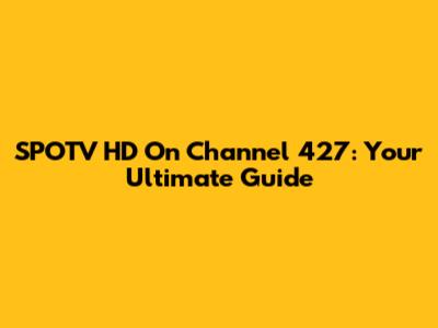 SPOTV HD On Channel 427: Your Ultimate Guide