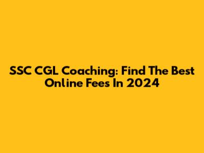 SSC CGL Coaching: Find The Best Online Fees In 2024