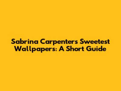 Sabrina Carpenter's Sweetest Wallpapers: A Short Guide