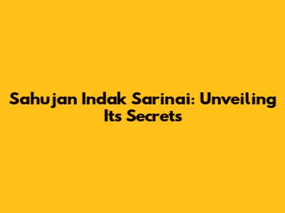 Sahujan Indak Sarinai: Unveiling Its Secrets