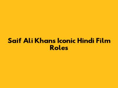 Saif Ali Khan's Iconic Hindi Film Roles