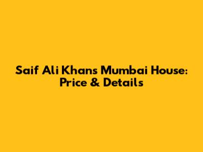 Saif Ali Khan's Mumbai House: Price & Details