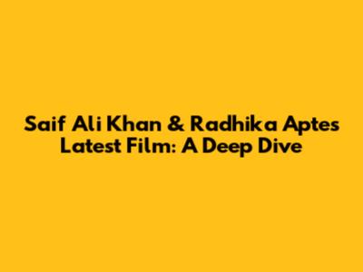 Saif Ali Khan & Radhika Apte's Latest Film: A Deep Dive
