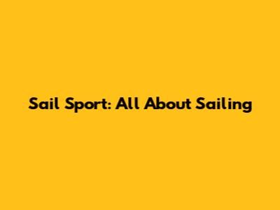 Sail Sport: All About Sailing