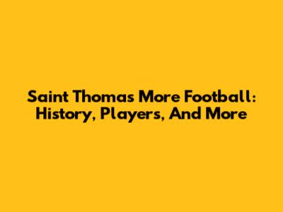 Saint Thomas More Football: History, Players, And More