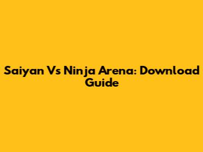 Saiyan Vs Ninja Arena: Download Guide