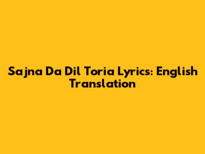 Sajna Da Dil Toria Lyrics: English Translation