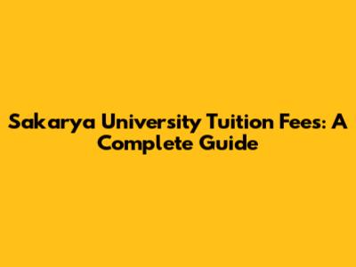 Sakarya University Tuition Fees: A Complete Guide