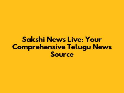 Sakshi News Live: Your Comprehensive Telugu News Source