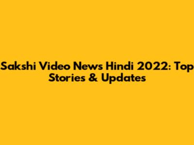 Sakshi Video News Hindi 2022: Top Stories & Updates