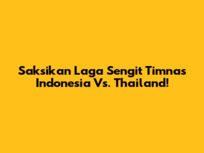 Saksikan Laga Sengit Timnas Indonesia Vs. Thailand!