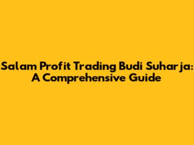 Salam Profit Trading Budi Suharja: A Comprehensive Guide