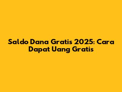 Saldo Dana Gratis 2025: Cara Dapat Uang Gratis