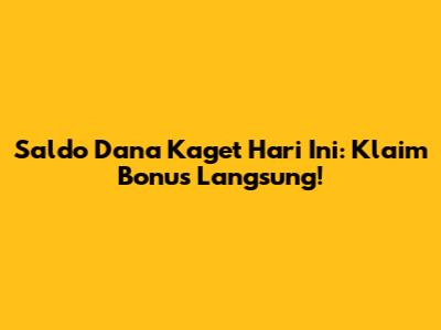 Saldo Dana Kaget Hari Ini: Klaim Bonus Langsung!