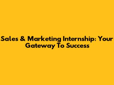 Sales & Marketing Internship: Your Gateway To Success