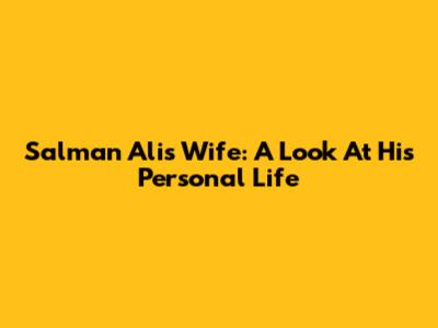 Salman Ali's Wife: A Look At His Personal Life