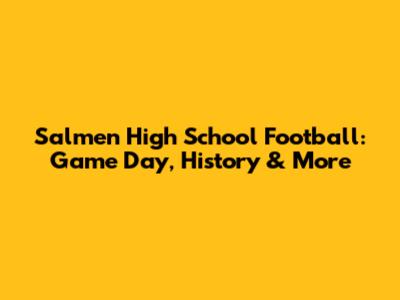 Salmen High School Football: Game Day, History & More