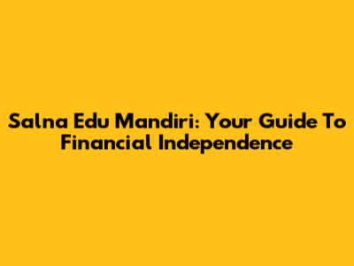 Salna Edu Mandiri: Your Guide To Financial Independence