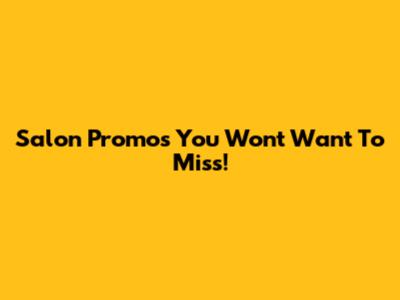 Salon Promos You Won't Want To Miss!