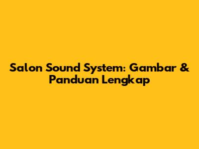 Salon Sound System: Gambar & Panduan Lengkap