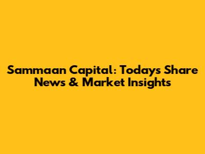 Sammaan Capital: Today's Share News & Market Insights