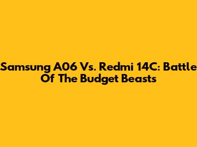 Samsung A06 Vs. Redmi 14C: Battle Of The Budget Beasts