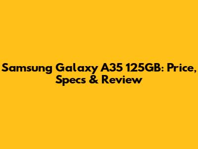 Samsung Galaxy A35 125GB: Price, Specs & Review
