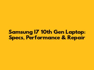 Samsung I7 10th Gen Laptop: Specs, Performance & Repair