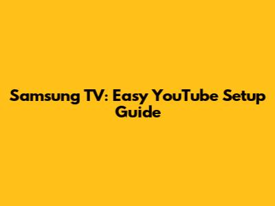 Samsung TV: Easy YouTube Setup Guide