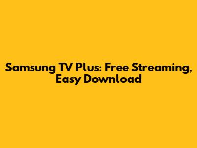 Samsung TV Plus: Free Streaming, Easy Download