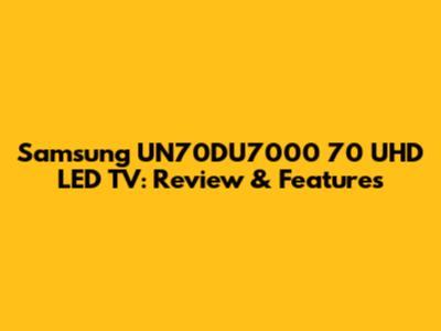 Samsung UN70DU7000 70" UHD LED TV: Review & Features