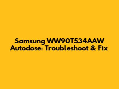 Samsung WW90T534AAW Autodose: Troubleshoot & Fix