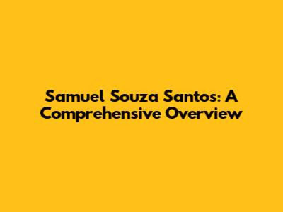 Samuel Souza Santos: A Comprehensive Overview
