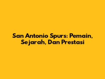 San Antonio Spurs: Pemain, Sejarah, Dan Prestasi