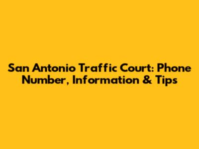 San Antonio Traffic Court: Phone Number, Information & Tips